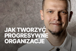 Jak tworzyć progresywne organizacje